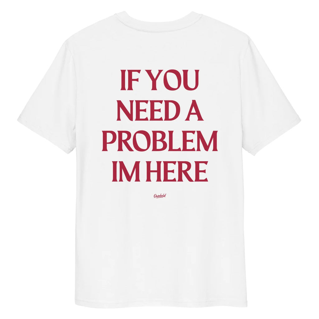 IF YOU NEED A PROBLEM IM HERE