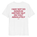 I MAY NOT GO DOWN IN HISTORY