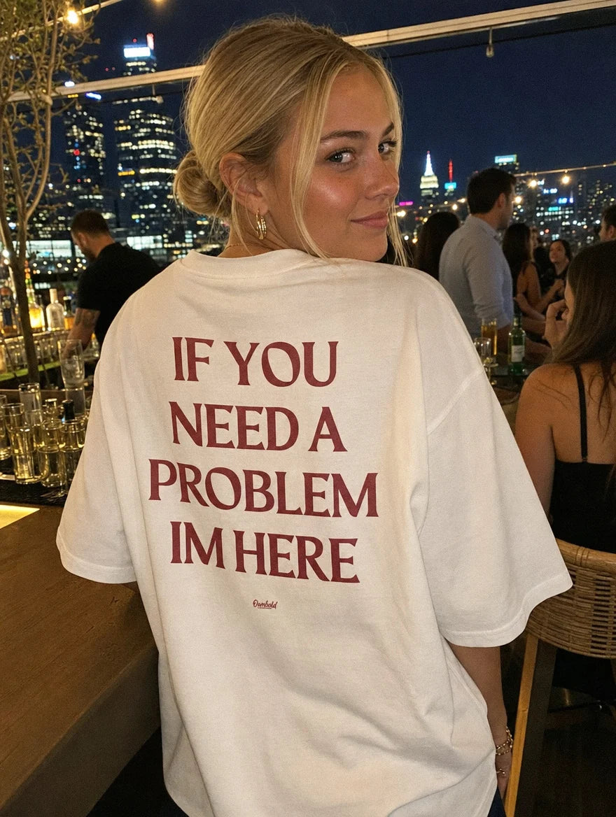 IF YOU NEED A PROBLEM IM HERE